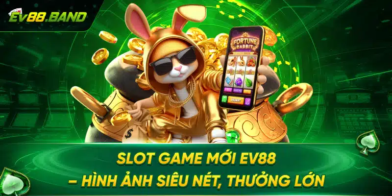 Slot game mới Ev88 – Hình ảnh siêu nét, thưởng lớn
